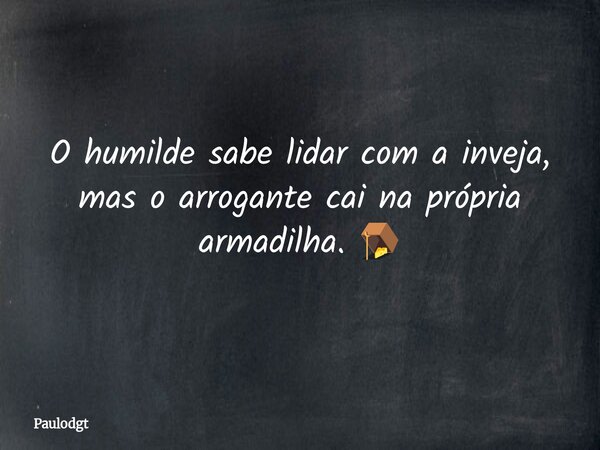 O humilde sabe lidar com a inveja, mas o arrogante cai na própria armadilha. 🪤... Frase de Paulodgt.