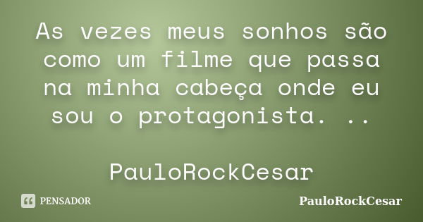 As vezes meus sonhos são como um filme que passa na minha cabeça onde eu sou o protagonista. .. PauloRockCesar... Frase de PauloRockCesar.