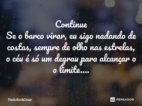 Continue Se o barco virar, eu sigo ⁠nadando de costas, sempre de olho nas estrelas, o céu é só um degrau para alcançar o o limite....... Frase de PauloRockCesar.