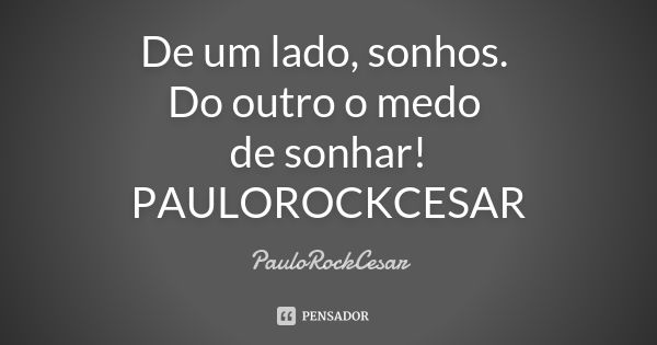 De um lado, sonhos. Do outro o medo de sonhar! PAULOROCKCESAR... Frase de PauloRockCesar.