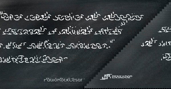 "Para cada sobra de desejos se esconde a dúvida atrás de um leve silêncio sinuoso". PauloRockCesar... Frase de PauloRockCesar.
