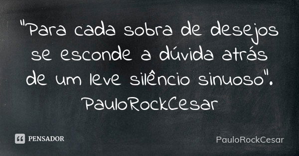 "Para cada sobra de desejos se esconde a dúvida atrás de um leve silêncio sinuoso". PauloRockCesar... Frase de PauloRockCesar.