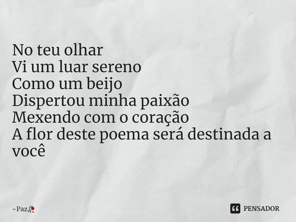 ⁠No teu olhar
Vi um luar sereno
Como um beijo
Dispertou minha paixão
Mexendo com o coração
A flor deste poema será destinada a você... Frase de Paz.