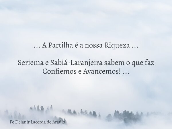 ... A Partilha é a nossa Riqueza ... Seriema e Sabiá-Laranjeira sabem o que faz Confiemos e Avancemos! ...... Frase de Pe Dejanir Lacerda de Araújo.