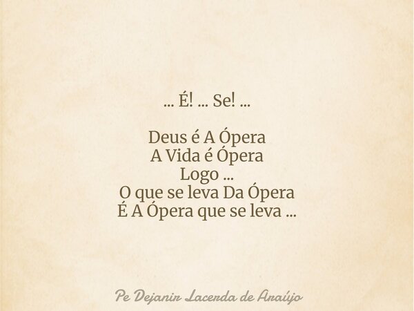 ... É! ... Se! ... Deus é A Ópera A Vida é Ópera Logo ... O que se leva Da Ópera É A Ópera que se leva ...... Frase de Pe Dejanir Lacerda de Araújo.