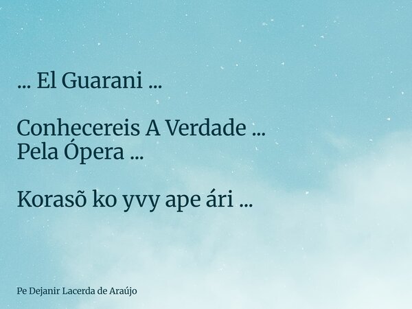 ... El Guarani ... Conhecereis A Verdade ... Pela Ópera ... Korasõ ko yvy ape ári ...... Frase de Pe Dejanir Lacerda de Araújo.