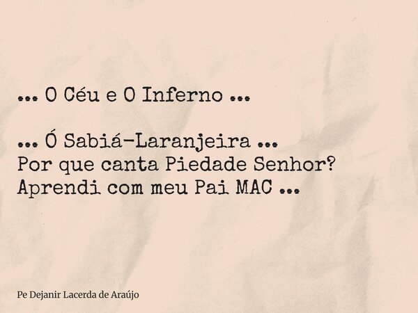 ... O Céu e O Inferno ... ... Ó Sabiá-Laranjeira ... Por que canta Piedade Senhor? Aprendi com meu Pai MAC ...... Frase de Pe Dejanir Lacerda de Araújo.