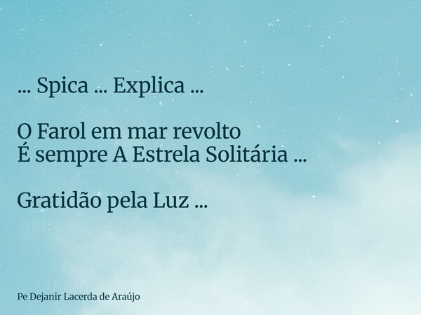 ... Spica ... Explica ... O Farol em mar revolto É sempre A Estrela Solitária ... Gratidão pela Luz ...... Frase de Pe Dejanir Lacerda de Araújo.