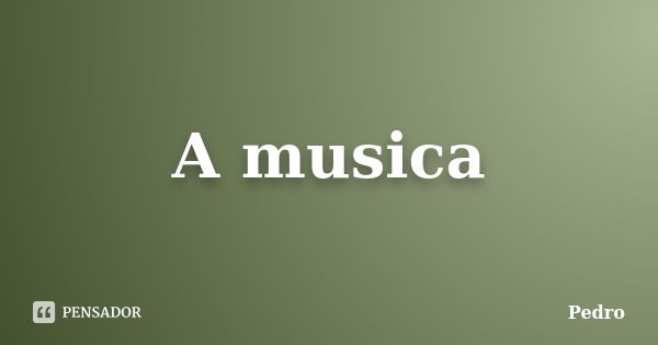 A musica... Frase de Pedro.