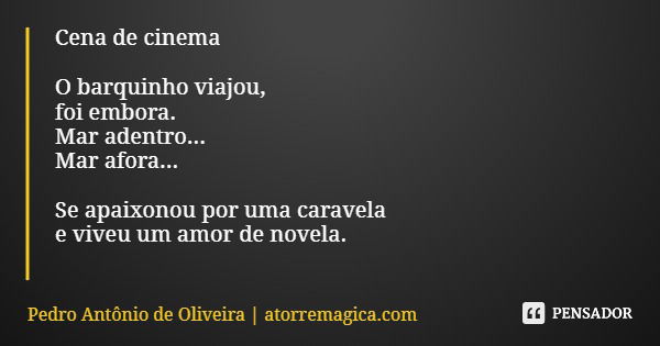 Cena de cinema O barquinho viajou, foi embora. Mar adentro... Mar afora... Se apaixonou por uma caravela e viveu um amor de novela.... Frase de Pedro Antônio de Oliveira  atorremagica.com.