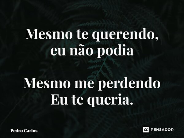 ⁠Mesmo te querendo, eu não podia Mesmo me perdendo Eu te queria.... Frase de pedro carlos.