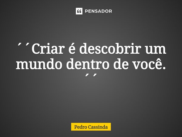 ⁠´´Criar é descobrir um mundo dentro de você. ´´... Frase de Pedro Cassinda.