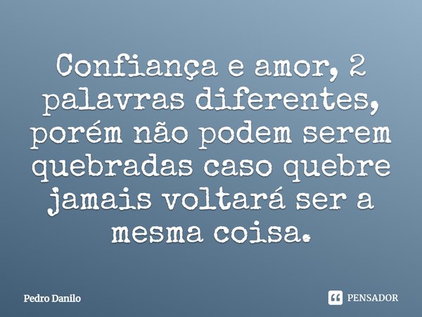 Confiança e amor, 2 palavras diferentes, porém não podem serem quebradas caso quebre jamais voltará ser a mesma coisa⁠.... Frase de Pedro Danilo.