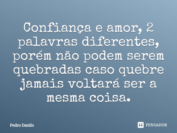 Confiança e amor, 2 palavras diferentes, porém não podem serem quebradas caso quebre jamais voltará ser a mesma coisa⁠.... Frase de Pedro Danilo.