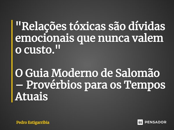 ⁠"Relações tóxicas são dívidas emocionais que nunca valem o custo." O Guia Moderno de Salomão – Provérbios para os Tempos Atuais... Frase de Pedro Estigarribia.