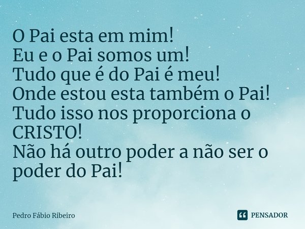 O Pai esta em mim!⁠
Eu e o Pai somos um!
Tudo que é do Pai é meu!
Onde estou esta também o Pai!
Tudo isso nos proporciona o CRISTO!
Não há outro poder a não ser... Frase de Pedro Fábio Ribeiro.