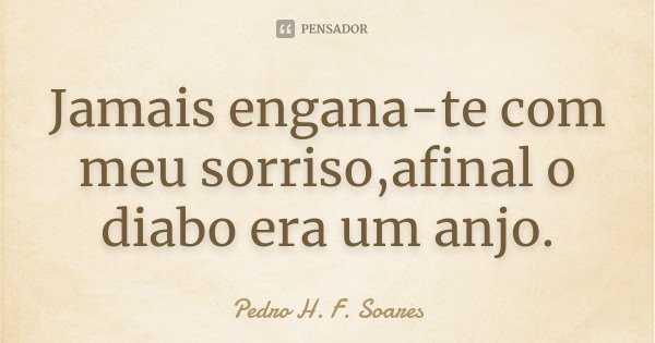 Jamais engana-te com meu sorriso,afinal o diabo era um anjo.... Frase de Pedro H.F. Soares.