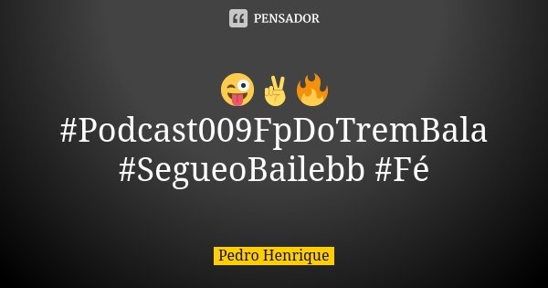 😜✌️🔥 #Podcast009FpDoTremBala #SegueoBailebb #Fé... Frase de Pedro henrique.