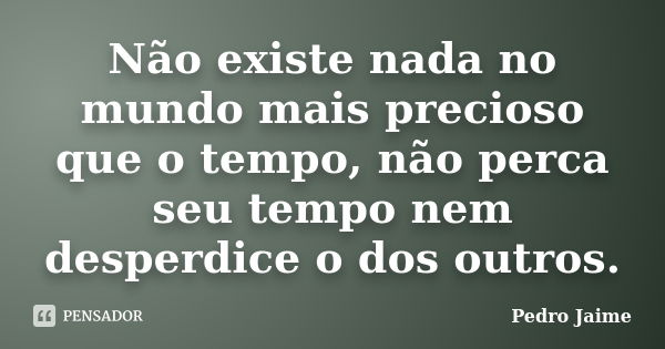 Não Existe Nada No Mundo Mais Precioso Pedro Jaime Pensador