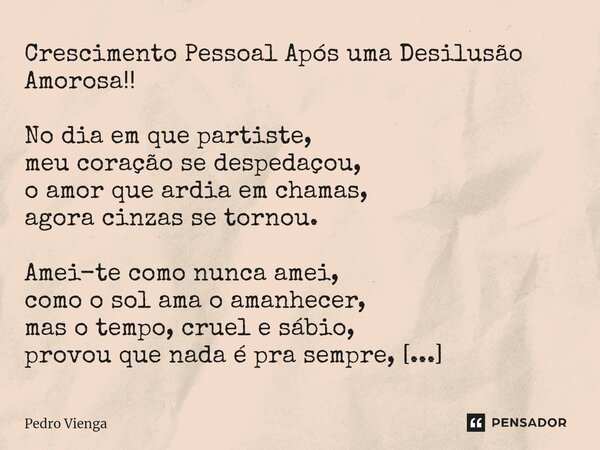 ⁠Crescimento Pessoal Após uma Desilusão Amorosa‼️ No dia em que partiste, meu coração se despedaçou, o amor que ardia em chamas, agora cinzas se tornou. Amei-te... Frase de Pedro Vienga.