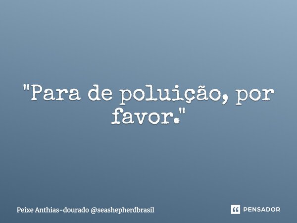 ⁠"⁠Para de poluição, por favor."... Frase de Peixe Anthias-dourado seashepherdbrasil.