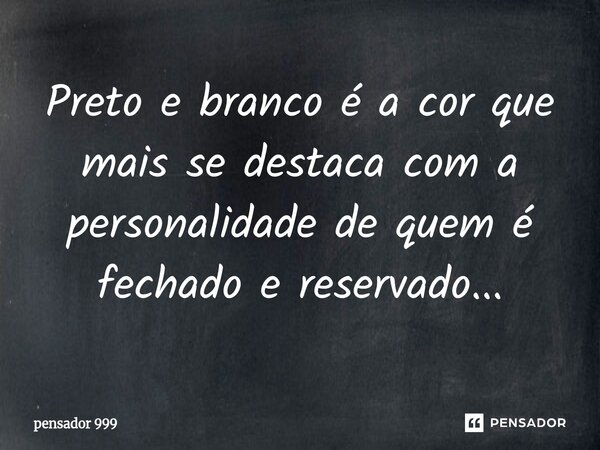 ⁠⁠⁠Preto e branco é a cor que mais se destaca com a personalidade de quem é fechado e reservado...... Frase de pensador 999.