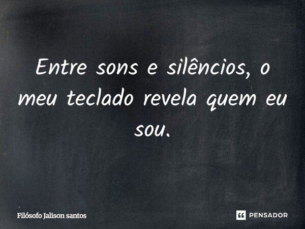 Entre sons e silêncios, o meu teclado revela quem eu sou.... Frase de Filósofo Jalison santos.