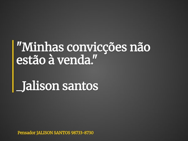 "Minhas convicções não estão à venda." _Jalison santos... Frase de Pensador JALISON SANTOS 98733-8730.