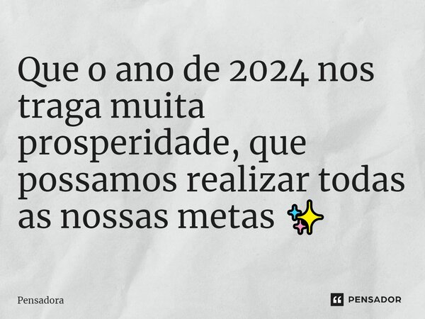⁠Que o ano de 2024 nos traga muita prosperidade, que possamos realizar todas as nossas metas ✨... Frase de Pensadora.