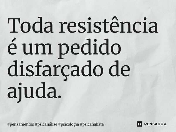 ⁠Toda resistência é um pedido disfarçado de ajuda.... Frase de pensamentos psicanálise psicologia psicanalista.