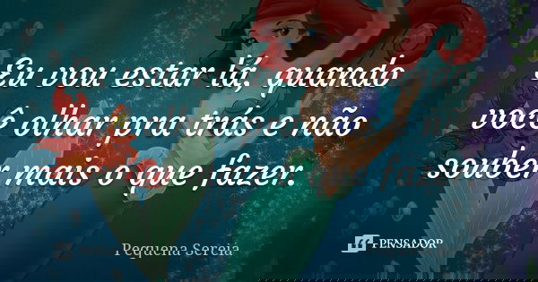 Eu Vou Estar La Quando Voce Olhar Pra Pequena Sereia