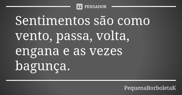 Sentimentos são como vento, passa, volta, engana e as vezes bagunça.... Frase de PequenaBorboletaK.