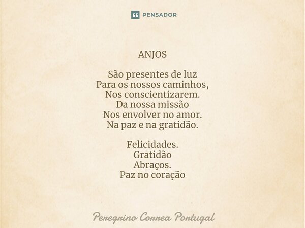 ⁠ANJOS São presentes de luz Para os nossos caminhos, Nos conscientizarem. Da nossa missão Nos envolver no amor. Na paz e na gratidão. Felicidades. Gratidão Abra... Frase de Peregrino Correa Portugal.