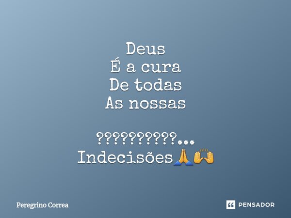⁠Deus É a cura De todas As nossas ??????????... Indecisões🙏🙌... Frase de Peregrino Corrêa.