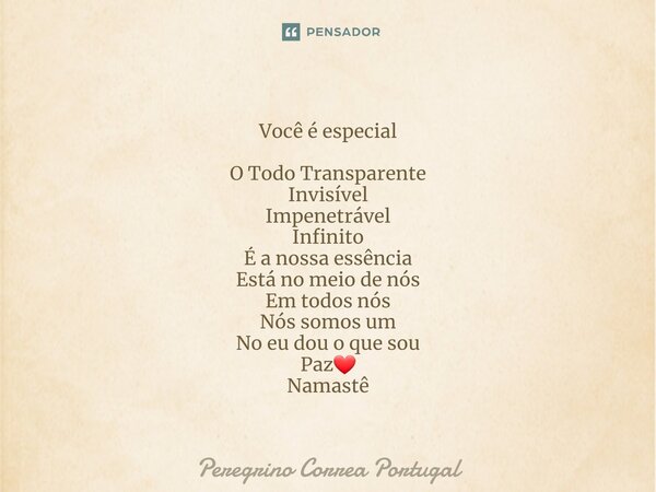 Você é especial ⁠O Todo Transparente Invisível Impenetrável Infinito É a nossa essência Está no meio de nós Em todos nós Nós somos um No eu dou o que sou Paz❤️ ... Frase de Peregrino Correa Portugal.