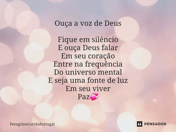 Ouça a voz de Deus ⁠Fique em silêncio E ouça Deus falar Em seu coração Entre na frequência Do universo mental E seja uma fonte de luz Em seu viver Paz💞... Frase de PeregrinoCorreaPortugal.