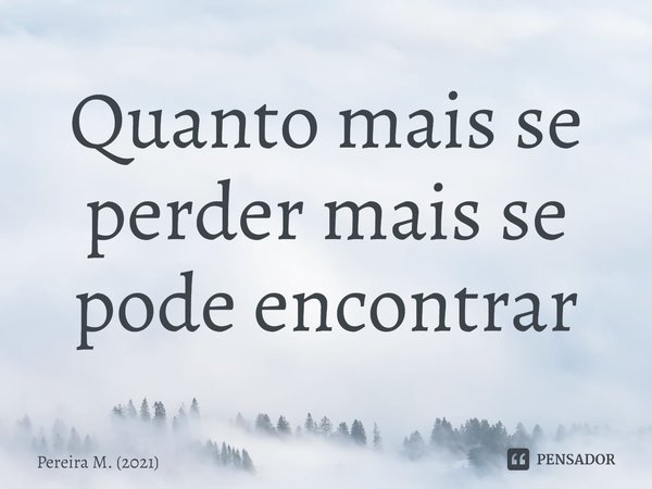⁠Quanto mais se perder mais se pode encontrar... Frase de Pereira M. (2021).