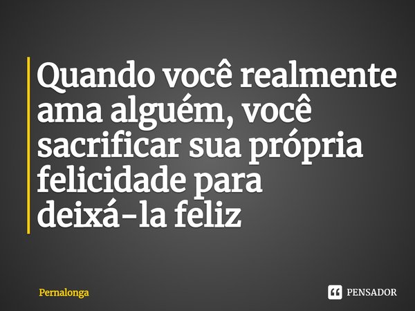 ⁠Quando você realmente ama alguém, você sacrificar sua própria felicidade para deixá-la feliz... Frase de Pernalonga.