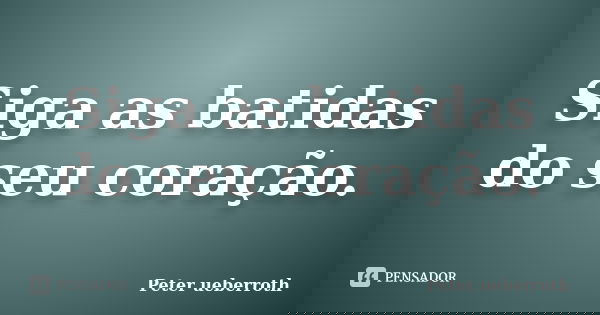Siga as batidas do seu coração.... Frase de Peter ueberroth.