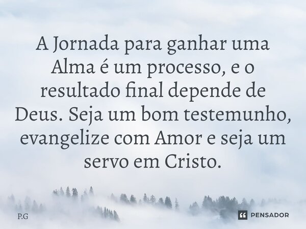 ⁠AJornada para ganhar uma Alma é um processo, e o resultado final depende de Deus.Seja um bom testemunho, evangelize com Amor e seja um servo em Cristo.... Frase de P.G.