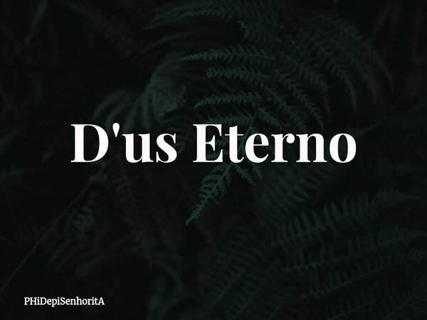 ⁠D'us Eterno... Frase de PHiDepiSenhoritA.