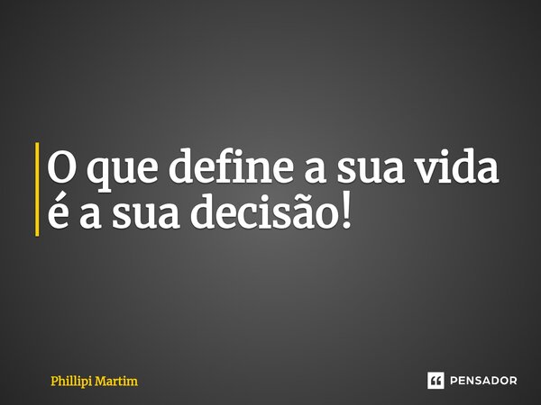 O que define a sua vida é a sua decisão!⁠... Frase de Phillipi Martim.