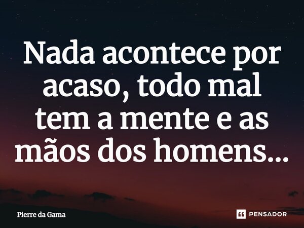 Nada Acontece Por Acaso Todo Mal Tem Pierre Da Gama Pensador