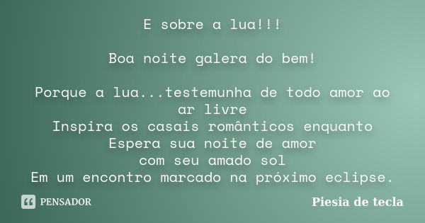 E sobre a lua!!! Boa noite galera do bem! Porque a lua...testemunha de todo amor ao ar livre Inspira os casais românticos enquanto Espera sua noite de amor com ... Frase de Piesia de tecla.