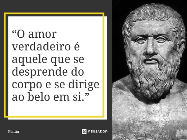 ⁠“O amor verdadeiro é aquele que se desprende do corpo e se dirige ao belo em si.”... Frase de Platão.