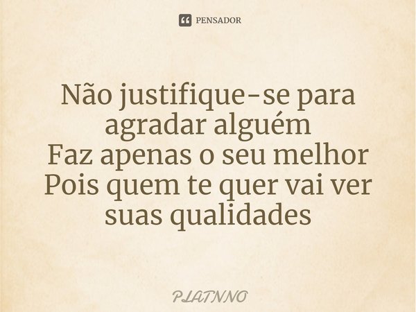 ⁠Não justifique-se para agradar alguém
Faz apenas o seu melhor
Pois quem te quer vai ver suas qualidades... Frase de PLATNNO.