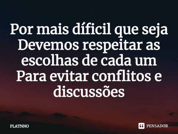 ⁠Por mais díficil que seja
Devemos respeitar as escolhas de cada um
Para evitar conflitos e discussões... Frase de PLATNNO.