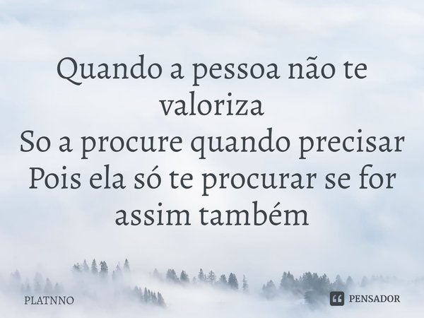 ⁠Quando a pessoa não te valoriza
So a procure quando precisar
Pois ela só te procurar se for assim também... Frase de PLATNNO.