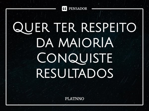 ⁠Quer ter respeito da maiorIA
Conquiste resultados... Frase de PLATNNO.