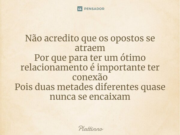 ⁠Não acredito que os opostos se atraem Por que para ter um ótimo relacionamento é importante ter conexão Pois duas metades diferentes quase nunca se encaixam... Frase de Plattinno.